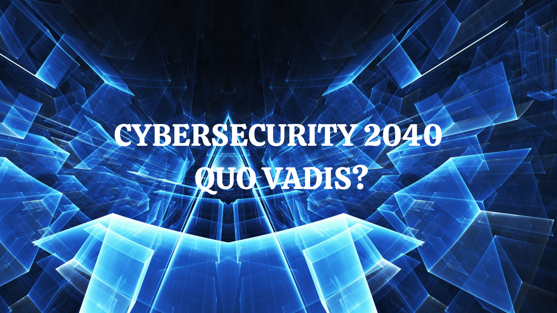 CYBERSECURITY 2040 : QUO VADIS?
