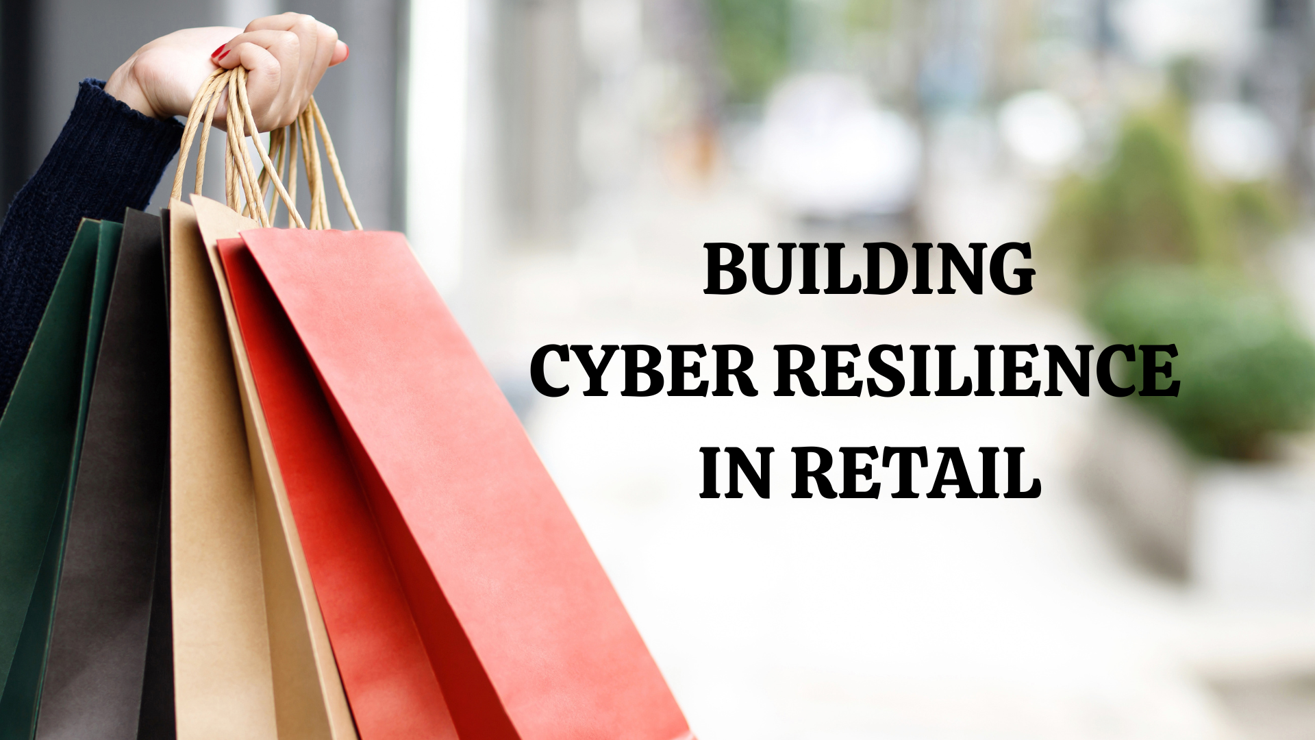 BUILDING CYBER RESILIENCE IN RETAIL