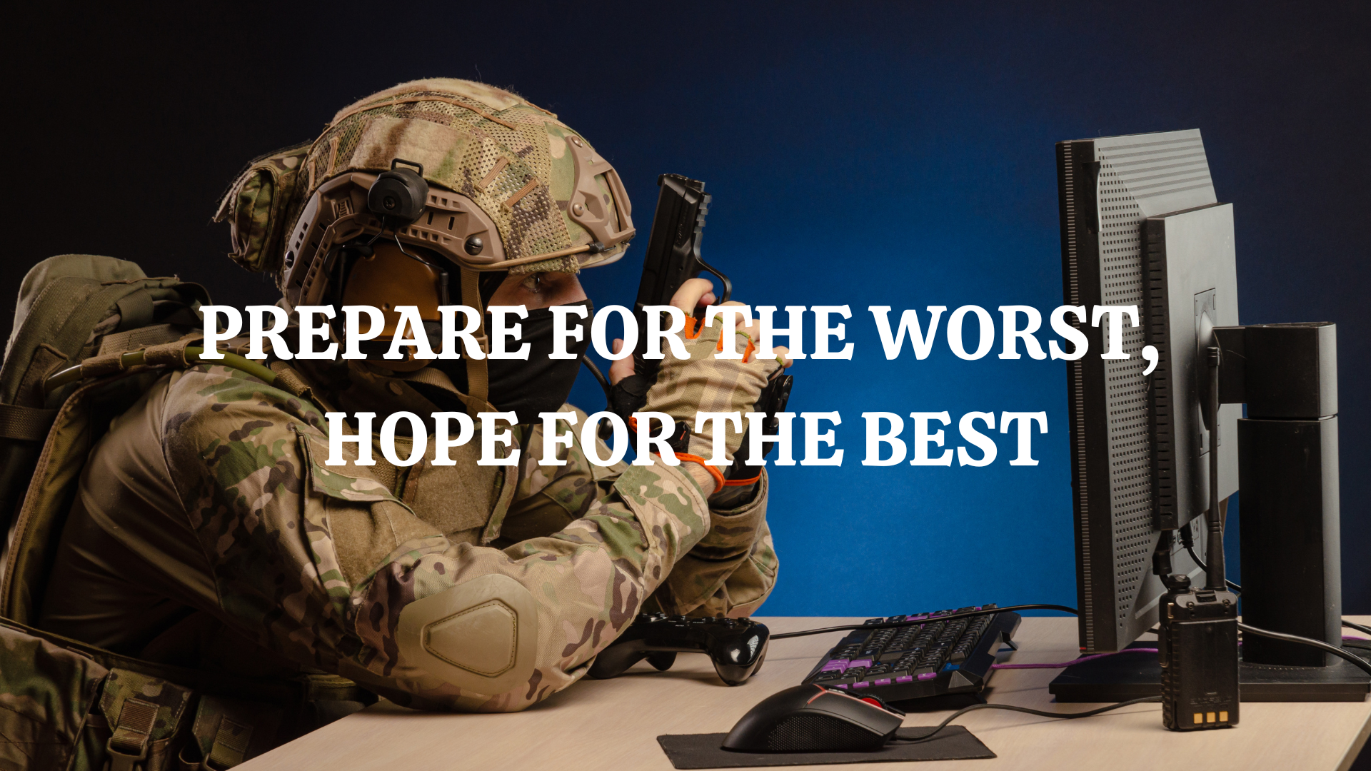 PREPARE FOR THE WORST, HOPE FOR THE BEST