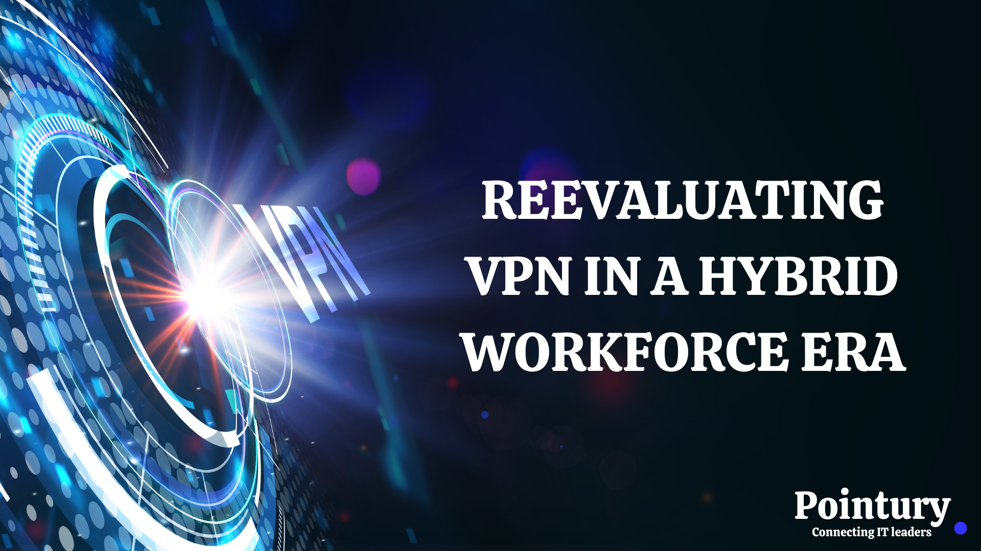 REEVALUATING VPN IN A HYBRID WORKFORCE ERA