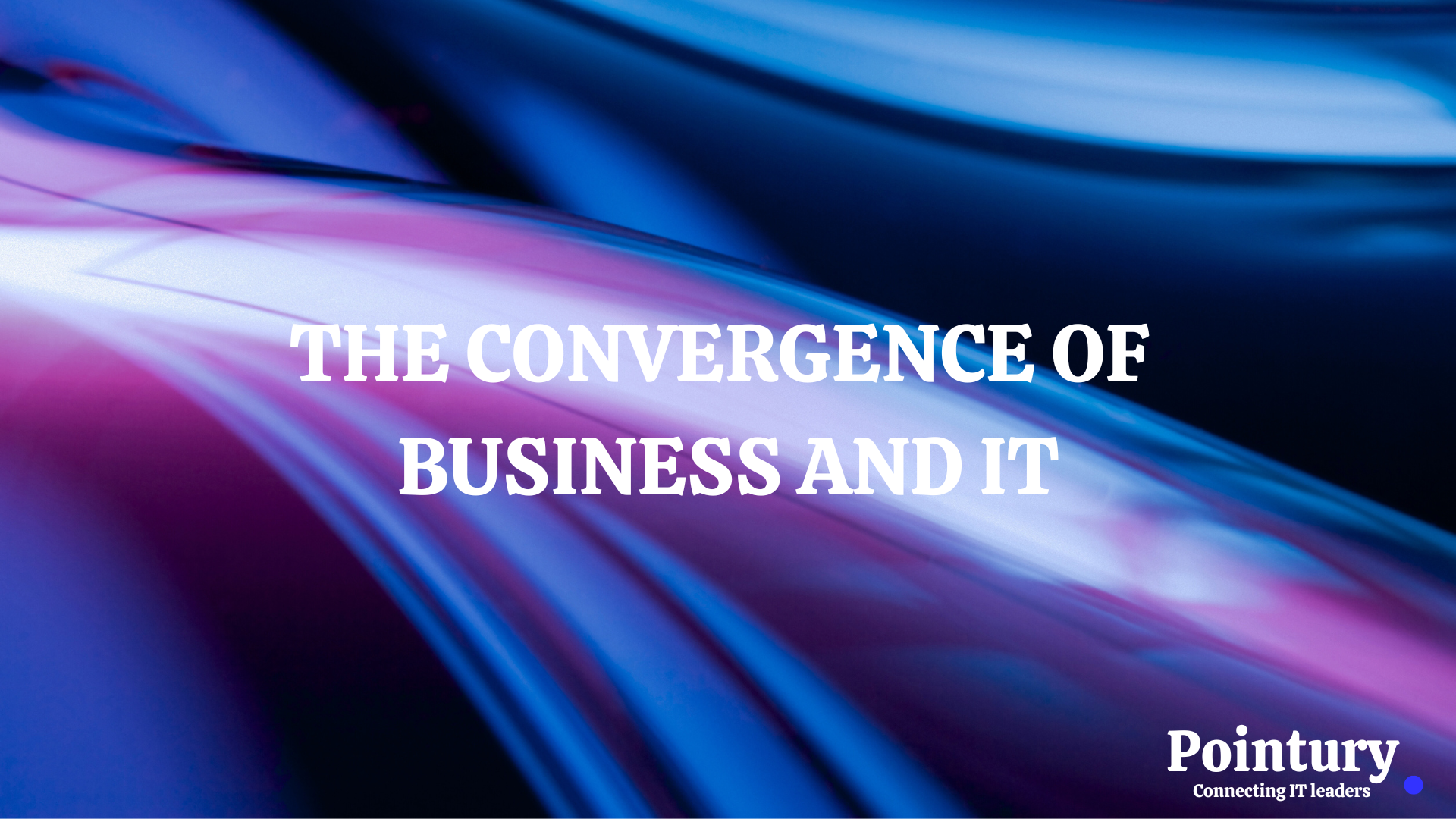 CONVERGENCE OF BUSINESS AND IT