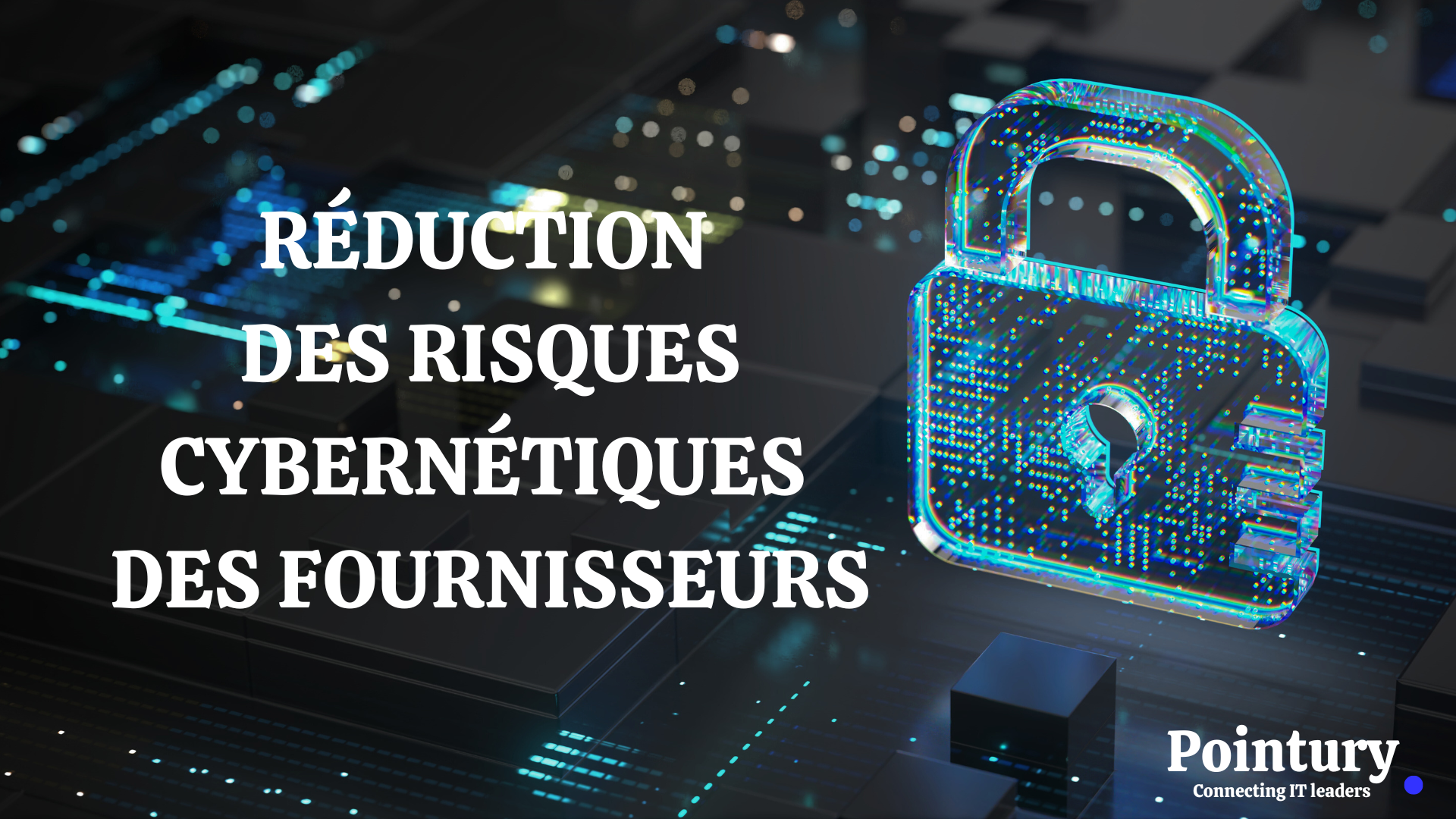 RÉDUCTION DES RISQUES CYBERNÉTIQUES DES FOURNISSEURS